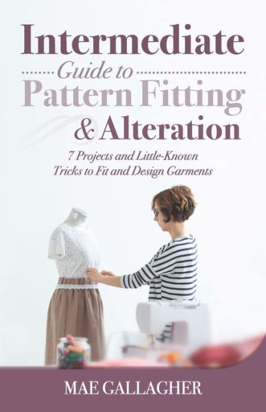 Intermediate Guide to Pattern Fitting and Alteration - Mae Gallagher - Książki - Independently Published - 9798577435905 - 6 grudnia 2020