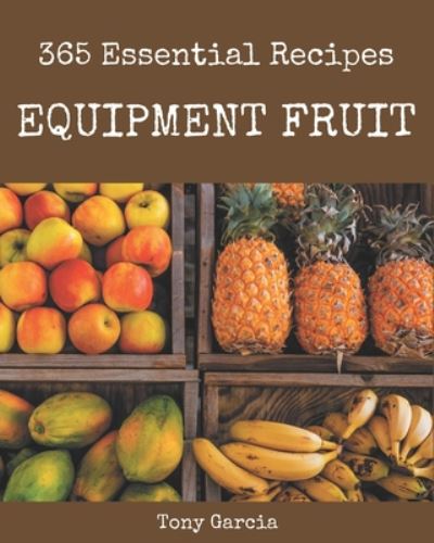 Cover for Tony Garcia · 365 Essential Equipment Fruit Recipes (Paperback Book) (2020)