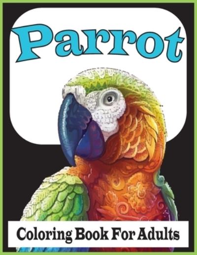 Parrot Coloring Book For Adults - Farabi Foysal - Kirjat - Independently Published - 9798720505905 - torstai 11. maaliskuuta 2021