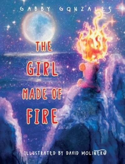 Cover for Gabby Gonzales · The Girl Made of Fire (Hardcover Book) (2021)