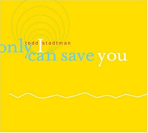 Cover for Todd Stadtman · Only I Can Save You (CD) (2004)