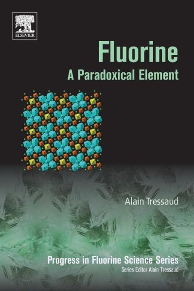 Fluorine: A Paradoxical Element - Progress in Fluorine Science - Tressaud, Alain (ICMCB-CNRS University of Bordeaux, Pessac Cedex, France) - Książki - Elsevier Science Publishing Co Inc - 9780128129906 - 8 października 2018