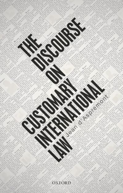 Cover for Aspremont, Jean d' (Professor of International Law at Sciences Po School of Law and Chair of Public International Law, Professor of International Law at Sciences Po School of Law and Chair of Public International Law, University of Manchester) · The Discourse on Customary International Law (Hardcover Book) (2021)