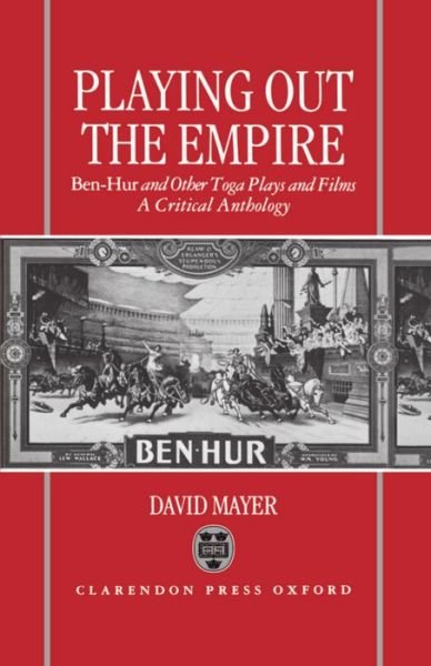 Cover for David Mayer · Playing Out the Empire: Ben-Hur and Other Toga Plays and Films, 1883-1908. A Critical Anthology (Hardcover bog) (1994)