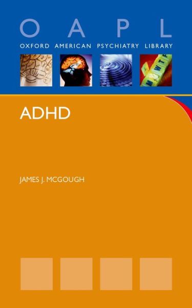 Cover for McGough, James (MD, MS, Professor of Clinical Psychiatry &amp; Biobehavioral Sciences, MD, MS, Professor of Clinical Psychiatry &amp; Biobehavioral Sciences, Semel Institute for Neuroscience &amp; Human Behavior and David Geffen School of Medicine at UCLA, Los Angele · ADHD - Oxford American Psychiatry Library (Paperback Book) (2014)