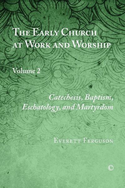 Cover for Everett Ferguson · The Early Church at Work and Worship : Volume 2 : Catechesis, Baptism, Eschatology, and Martyrdom (Paperback Book) (2014)