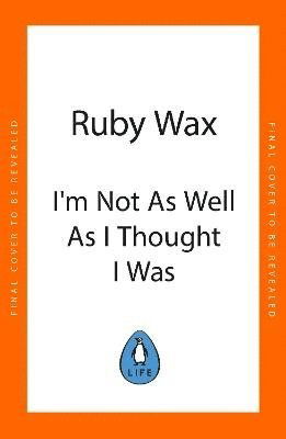 I'm Not as Well as I Thought I Was - Ruby Wax - Książki - Penguin Books Ltd - 9780241554906 - 11 maja 2023