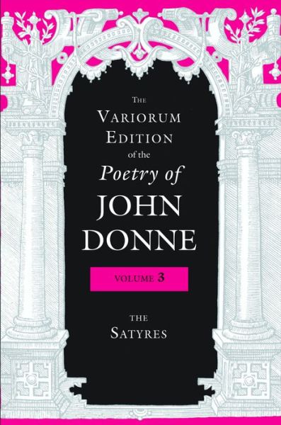 The Variorum Edition of the Poetry of John Donne, Volume 3: The Satyres - The Variorum Edition of the Poetry of John Donne - John Donne - Books - Indiana University Press - 9780253012906 - September 12, 2016