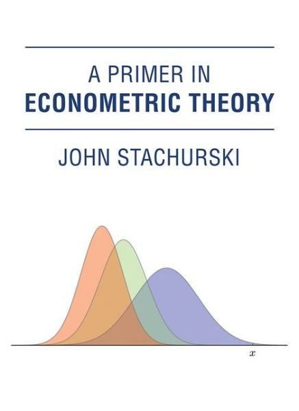 Cover for Stachurski, John (Australian National University College of Business and Economics) · A Primer in Econometric Theory - The MIT Press (Hardcover bog) (2016)