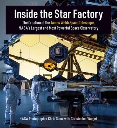 Cover for Chris Gunn · Inside the Star Factory: The Creation of the James Webb Space Telescope, NASA's Largest and Most Powerful Space Observatory (Gebundenes Buch) (2023)