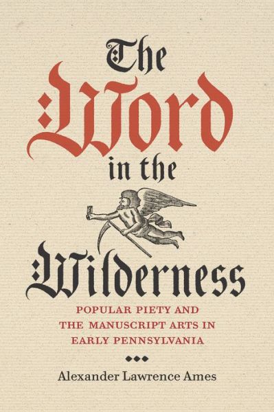 Cover for Ames, Alexander Lawrence (Collections Engagement Manager, The Rosenbach) · The Word in the Wilderness: Popular Piety and the Manuscript Arts in Early Pennsylvania - Pietist, Moravian, and Anabaptist Studies (Hardcover Book) (2020)