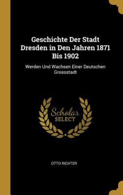 Cover for Otto Richter · Geschichte Der Stadt Dresden in Den Jahren 1871 Bis 1902 (Hardcover Book) (2018)