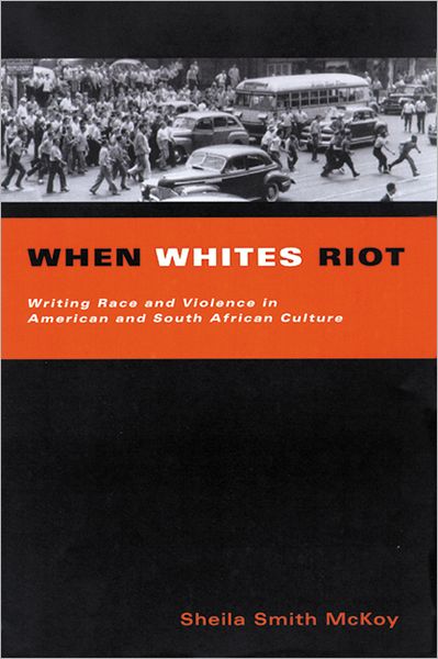 Cover for Sheila Smith Mckoy · When Whites Riot: Writing Race and Violence in American and South African Cultures (Hardcover Book) (2001)