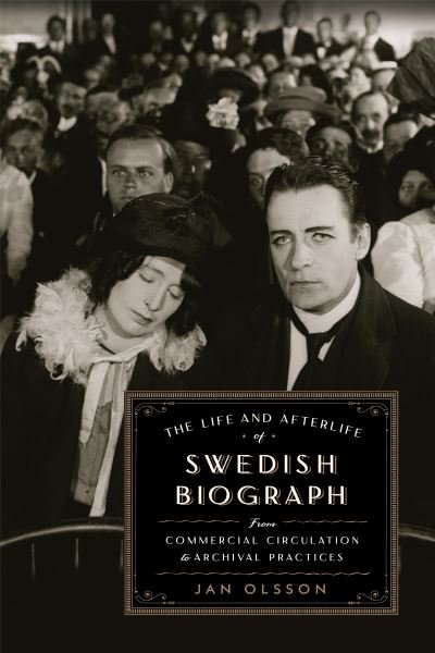 Cover for Jan Olsson · The Life and Afterlife of Swedish Biograph: From Commercial Circulation to Archival Practices (Gebundenes Buch) (2022)