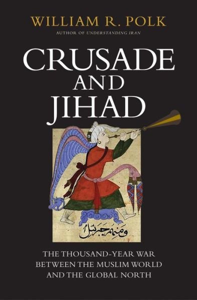 Cover for William R. Polk · Crusade and Jihad: The Thousand-Year War Between the Muslim World and the Global North - The Henry L. Stimson Lectures (Hardcover bog) (2018)