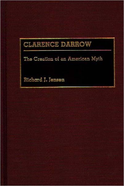 Cover for Richard J. Jensen · Clarence Darrow: The Creation of an American Myth - Great American Orators (Hardcover Book) (1992)