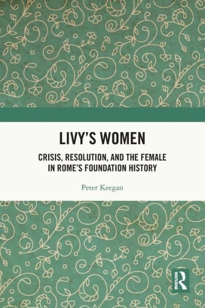 Cover for Peter Keegan · Livy's Women: Crisis, Resolution, and the Female in Rome's Foundation History (Paperback Book) (2023)