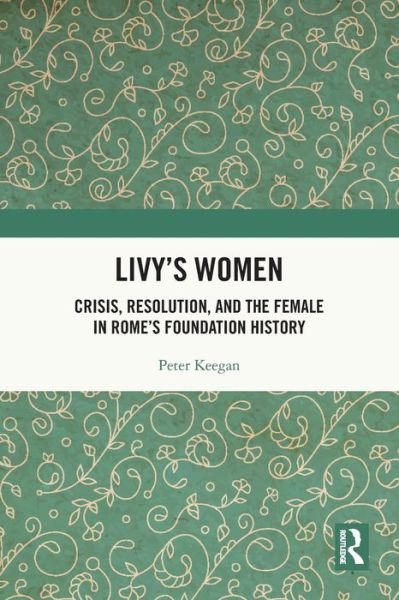 Cover for Peter Keegan · Livy's Women: Crisis, Resolution, and the Female in Rome's Foundation History (Paperback Book) (2023)