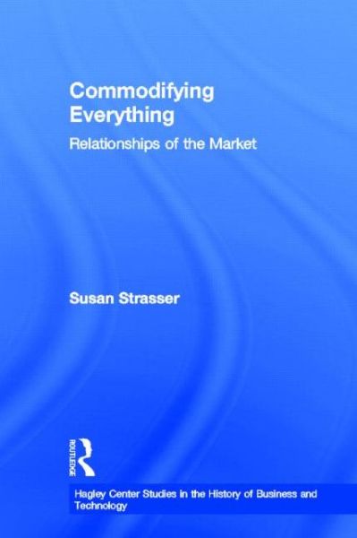 Cover for Susan Strasser · Commodifying Everything: Relationships of the Market - Hagley Center Studies in the History of Business and Technology (Inbunden Bok) (2003)