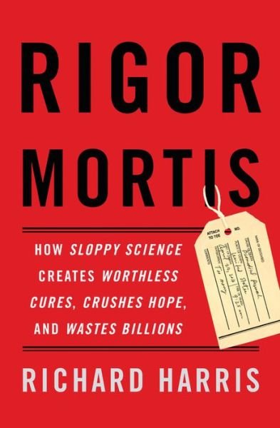 Cover for Richard Harris · Rigor Mortis: How Sloppy Science Creates Worthless Cures, Crushes Hope, and Wastes Billions (Hardcover Book) (2017)