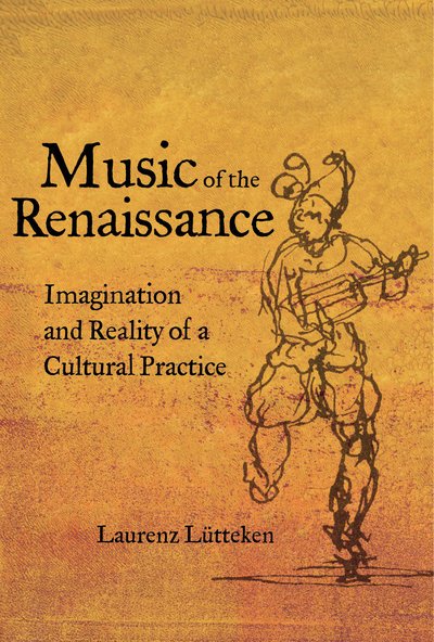 Cover for Laurenz Lutteken · Music of the Renaissance: Imagination and Reality of a Cultural Practice (Hardcover Book) (2019)