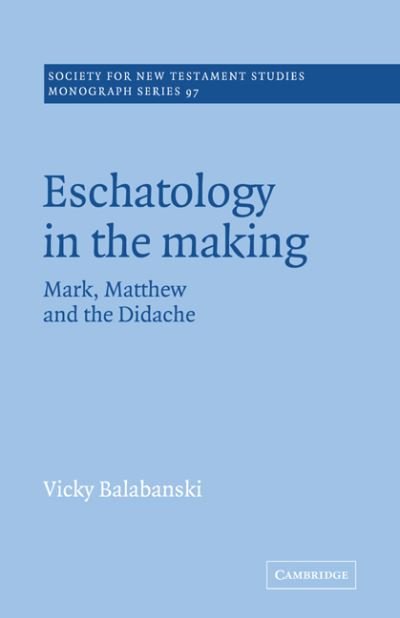 Cover for Balabanski, Victoria (Flinders University of South Australia) · Eschatology in the Making: Mark, Matthew and the Didache - Society for New Testament Studies Monograph Series (Paperback Book) (2005)