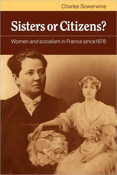 Sisters or Citizens?: Women and Socialism in France since 1876 - Charles Sowerwine - Books - Cambridge University Press - 9780521089906 - November 13, 2008