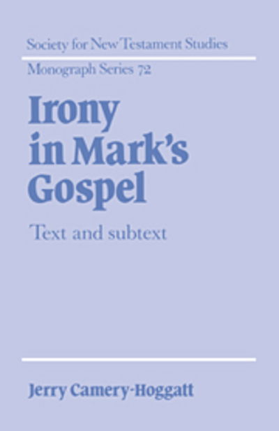Cover for Jerry Camery-Hoggatt · Irony in Mark's Gospel: Text and Subtext - Society for New Testament Studies Monograph Series (Hardcover Book) (1992)