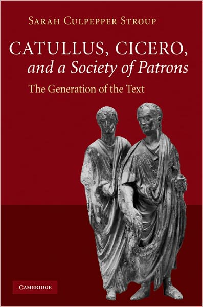 Catullus, Cicero, and a Society of Patrons: The Generation of the Text - Stroup, Sarah Culpepper (University of Washington) - Livros - Cambridge University Press - 9780521513906 - 29 de abril de 2010