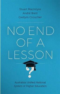 Cover for Stuart Macintyre · No End of a Lesson: Australia's Unified National System of Higher Education (Paperback Book) (2017)