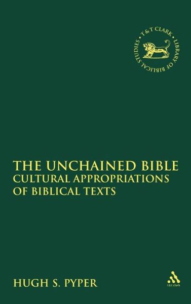 Cover for Hugh S. Pyper · The Unchained Bible: Cultural Appropriations of Biblical Texts - the Library of Hebrew Bible / Old Testament Studies (Hardcover Book) (2012)