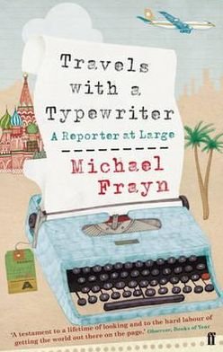 Travels with a Typewriter: A Reporter at Large - Michael Frayn - Kirjat - Faber & Faber - 9780571240906 - torstai 2. syyskuuta 2010