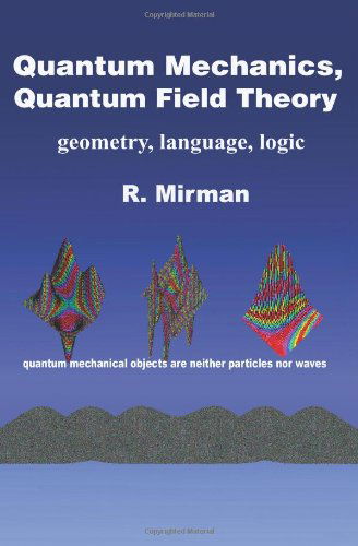 Quantum Mechanics, Quantum Field Theory: Geometry, Language, Logic - R. Mirman - Bøger - Backinprint.com - 9780595336906 - 16. december 2004