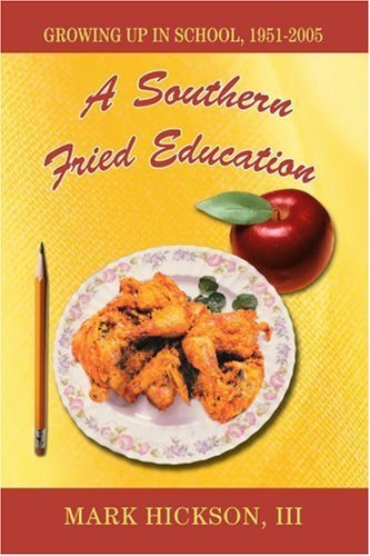 A Southern Fried Education: Growing Up in School, 1951-2005 - Mark Hickson  III - Kirjat - iUniverse, Inc. - 9780595381906 - perjantai 3. maaliskuuta 2006