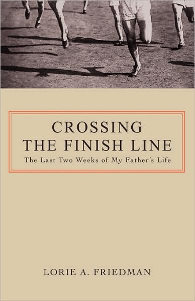 Crossing the Finish Line: the Last Two Weeks of My Father's Life - Lorie a Friedman - Książki - iUniverse - 9780595422906 - 16 sierpnia 2007