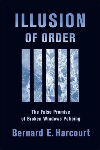 Illusion of Order: The False Promise of Broken Windows Policing - Bernard E. Harcourt - Books - Harvard University Press - 9780674015906 - February 15, 2005