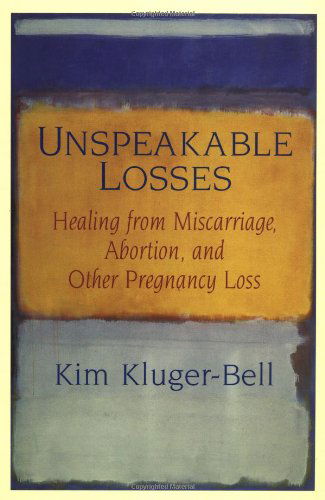 Cover for Kim Kluger-Bell · Unspeakable Losses: Healing from Miscarriage, Abortion, and Other Pregnancy Loss (Paperback Book) [New edition] (2023)