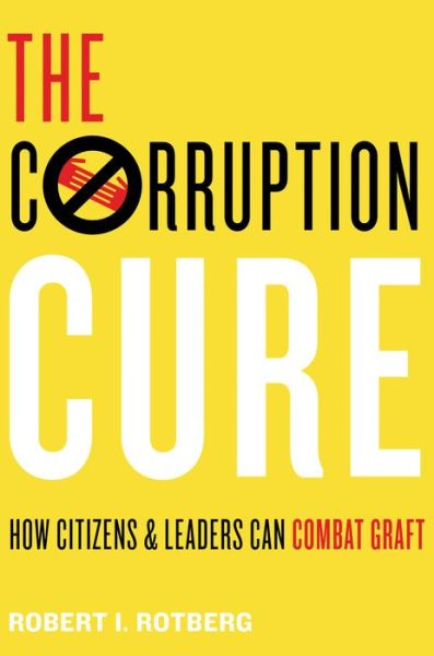 Cover for Robert I. Rotberg · The Corruption Cure: How Citizens and Leaders Can Combat Graft (Inbunden Bok) (2017)