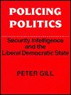 Cover for Peter Gill · Policing Politics: Security Intelligence and the Liberal Democratic State - Studies in Intelligence (Hardcover bog) (1994)