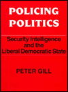 Cover for Peter Gill · Policing Politics: Security Intelligence and the Liberal Democratic State - Studies in Intelligence (Hardcover Book) (1994)