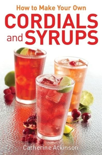 Cover for Catherine Atkinson · How to Make Your Own Cordials And Syrups (Paperback Book) (2015)