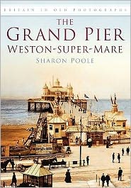 Cover for Sharon Poole · The Grand Pier at Weston-Super-Mare: Britain in Old Photographs (Paperback Book) [UK edition] (2009)