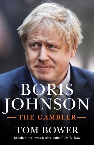 Cover for Tom Bower · Boris Johnson: The Gambler (Hardcover Book) (2020)
