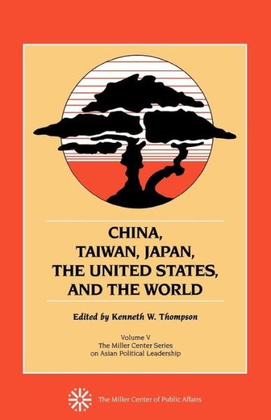 Cover for Thompson, Kenneth W., White Burkett Miller Center of Public Affairs · China, Taiwan, Japan, the United States and the World - Miller Center Series on Asian Political Leadership (Taschenbuch) [Fourth edition] (1998)