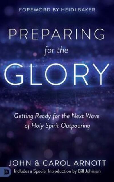 Cover for John Arnott · Preparing for the Glory: Getting Ready for the Next Wave of Holy Spirit Outpouring (Hardcover Book) (2017)