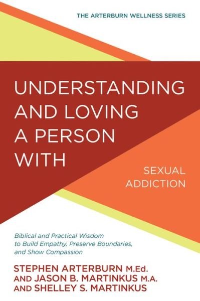 Cover for Stephen Arterburn · Understanding and Loving a Person with Sexual Addiction: Biblical and Practical Wisdom to Build Empathy, Preserve Boundaries, and Show Compassion - Arterburn Wellness (Taschenbuch) (2018)