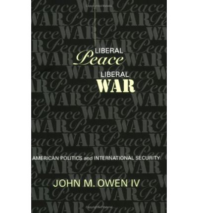 Cover for Owen, John M., IV · Liberal Peace, Liberal War: American Politics and International Security - Cornell Studies in Security Affairs (Paperback Book) (2000)