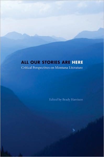 Cover for Brady Harrison · All Our Stories Are Here: Critical Perspectives on Montana Literature (Gebundenes Buch) (2009)