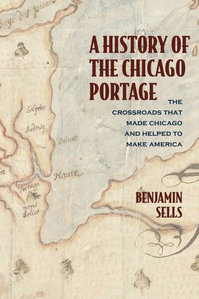 Cover for Benjamin Sells · A History of the Chicago Portage: The Crossroads That Made Chicago and Helped Make America - Second to None: Chicago Stories (Paperback Book) (2021)