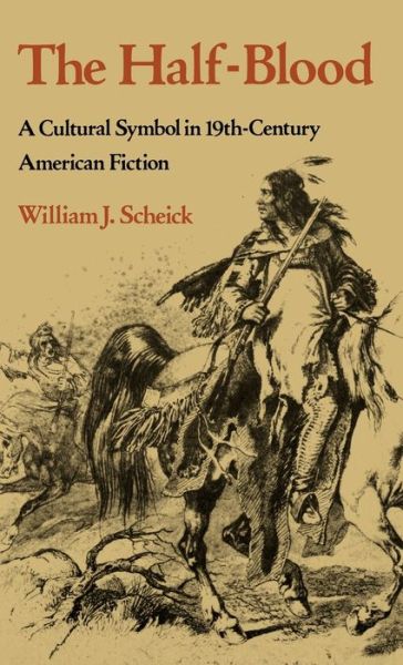 The Half-Blood: A Cultural Symbol in Nineteenth-Century American Fiction - William J. Scheick - Kirjat - The University Press of Kentucky - 9780813113906 - maanantai 31. joulukuuta 1979